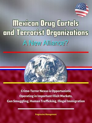 cover image of Mexican Drug Cartels and Terrorist Organizations, a New Alliance? Crime-Terror Nexus is Opportunistic, Operating in Important Illicit Markets, Gun Smuggling, Human Trafficking, Illegal Immigration
